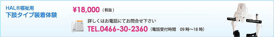 下肢タイプ装着体験18,000円装着体験詳しくはお電話にてお問合せ下さいTEL.0466-30-2360
